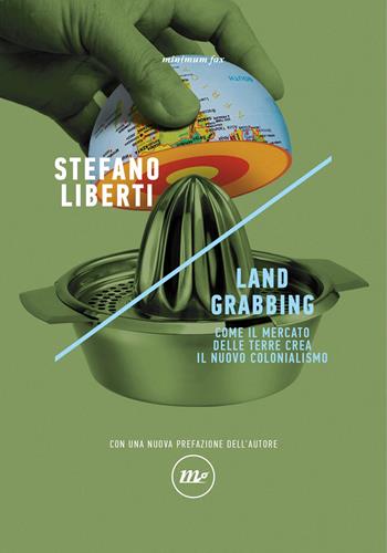 Land grabbing. Come il mercato delle terre crea il nuovo colonialismo. Nuova ediz. - Stefano Liberti - Libro Minimum Fax 2023, Indi | Libraccio.it