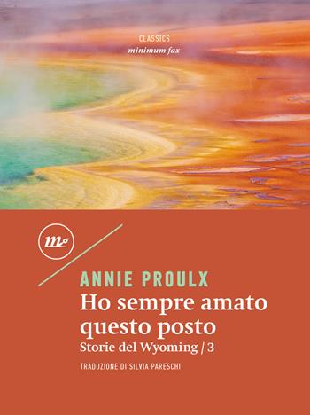 Ho sempre amato questo posto. Storie del Wyoming. Vol. 3 - E. Annie Proulx - Libro Minimum Fax 2024, Minimum classics | Libraccio.it