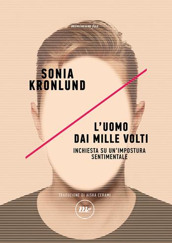 L'uomo dai mille volti. Inchiesta su un'impostura sentimentale - Sonia Kronlund - Libro Minimum Fax 2025, Indi | Libraccio.it