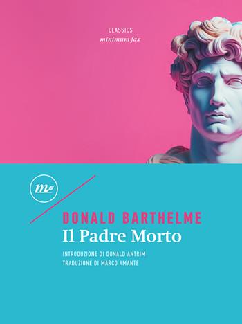 Il padre morto - Donald Barthelme - Libro Minimum Fax 2025, Minimum classics | Libraccio.it