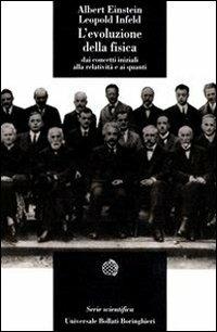 L' evoluzione della fisica. Sviluppo delle idee dai concetti iniziali alla relatività e ai quanti - Albert Einstein, Leopold Infeld - Libro Bollati Boringhieri 1982, Universale Bollati Boringhieri-S. scient. | Libraccio.it