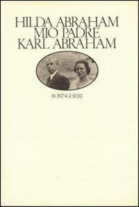 Mio padre Karl Abraham - Hilda Abraham - Libro Bollati Boringhieri 1985, Saggi. Psicologia | Libraccio.it