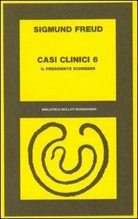 Casi clinici. Vol. 6: Il presidente Schreber - Sigmund Freud - Libro Bollati Boringhieri 1977, Biblioteca Bollati Boringhieri | Libraccio.it