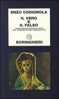 Il vero e il falso. Saggio sulla struttura logica dell'interpretazione psicoanalitica - Enzo Codignola - Libro Bollati Boringhieri 1977, Saggi. Psicologia | Libraccio.it