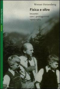 Fisica e oltre. Incontri con i protagonisti (1920-1961) - Werner Heisenberg - Libro Bollati Boringhieri 1984, Saggi. Scienze | Libraccio.it