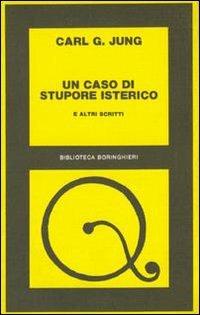 Un caso di stupore isterico e altri scritti - Carl Gustav Jung - Libro Bollati Boringhieri 1978, Biblioteca Bollati Boringhieri | Libraccio.it