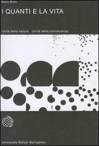 I quanti e la vita. Unità della natura. Unità della conoscenza - Niels Bohr - Libro Bollati Boringhieri 1997, Universale Bollati Boringhieri-S. scient. | Libraccio.it