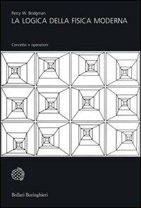 La logica della fisica moderna - Percy W. Bridgman - Libro Bollati Boringhieri 1997, Universale Bollati Boringhieri-S. scient. | Libraccio.it