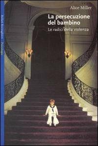 La persecuzione del bambino - Alice Miller - Libro Bollati Boringhieri 1987, Saggi. Psicologia | Libraccio.it