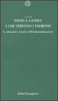 A che servono i padroni? Le alternative storiche dell'industrializzazione - David S. Landes - Libro Bollati Boringhieri 1987, Temi | Libraccio.it