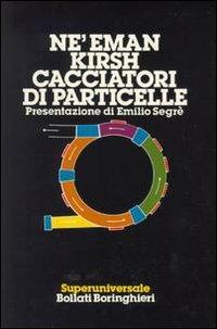 Cacciatori di particelle - Yuval Ne'eman, Yoram Kirsh - Libro Bollati Boringhieri 1988, Saggi. Scienze | Libraccio.it