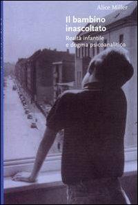 Il bambino inascoltato - Alice Miller - Libro Bollati Boringhieri 1989, Saggi. Psicologia | Libraccio.it