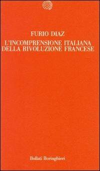 L' incomprensione italiana della Rivoluzione francese - Furio Diaz - Libro Bollati Boringhieri 1989, Temi | Libraccio.it