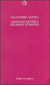 Giovanni Gentile filosofo europeo - Salvatore Natoli - Libro Bollati Boringhieri 1989, Temi | Libraccio.it