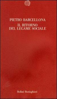 Il ritorno del legame sociale - Pietro Barcellona - Libro Bollati Boringhieri 1990, Temi | Libraccio.it