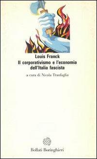 Il corporativismo e l'economia dell'Italia fascista - Louis Franck - Libro Bollati Boringhieri 1990, Saggi.Storia, filosofia e scienze sociali | Libraccio.it