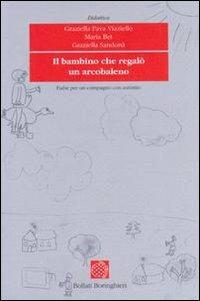 Il bambino che regalò un arcobaleno. Fiabe per un compagno con autismo - Graziella Fava Vizziello, Maria Bet, Graziella Sandona - Libro Bollati Boringhieri 1990, Didattica. Proposte ed esperienze | Libraccio.it