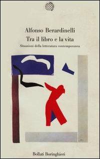 Tra il libro e la vita - Alfonso Berardinelli - Libro Bollati Boringhieri 1990, Varianti | Libraccio.it