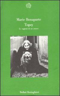Topsy. Le ragioni di un amore - Marie Bonaparte - Libro Bollati Boringhieri 1990, Varianti | Libraccio.it
