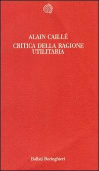 Critica della ragione utilitaria - Alain Caillé - Libro Bollati Boringhieri 1991, Temi | Libraccio.it