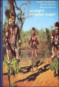 Le origini dei poteri magici. Tre studi classici di antropologia e sociologia - Émile Durkheim, Henri Hubert, Marcel Mauss - Libro Bollati Boringhieri 1991, Gli archi | Libraccio.it