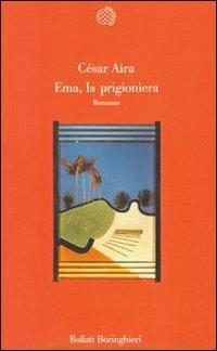 Ema, la prigioniera - César Aira - Libro Bollati Boringhieri 1991, Varianti | Libraccio.it