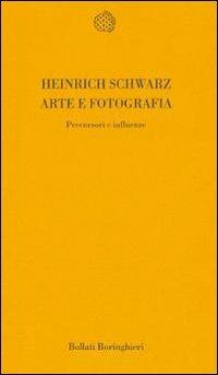 Arte e fotografia. Precursori e influenze - Heinrich Schwarz - Libro Bollati Boringhieri 1992, Temi | Libraccio.it