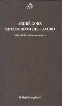 Metamorfosi del lavoro. Critica della ragione economica - André Gorz - Libro Bollati Boringhieri 1992, Temi | Libraccio.it