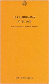 Io tu noi. Per una cultura della differenza - Luce Irigaray - Libro Bollati Boringhieri 1992, Temi | Libraccio.it