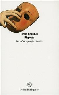 Risposte. Per un'antropologia riflessiva - Pierre Bourdieu - Libro Bollati Boringhieri 1992, Saggi.Storia, filosofia e scienze sociali | Libraccio.it