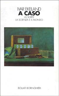 A caso. La sorte, la scienza, il mondo - Ivar Ekeland - Libro Bollati Boringhieri 1992, Saggi. Scienze | Libraccio.it