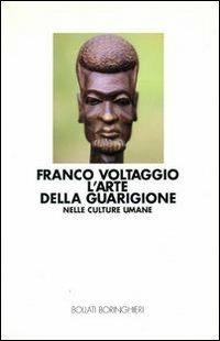 L' arte della guarigione nelle culture umane - Franco Voltaggio - Libro Bollati Boringhieri 1992, Saggi. Scienze | Libraccio.it