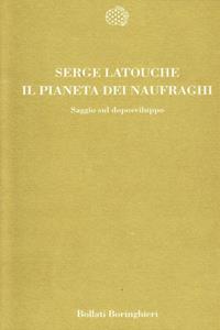 Il pianeta dei naufraghi. Saggio sul doposviluppo - Serge Latouche - Libro Bollati Boringhieri 1993, Temi | Libraccio.it