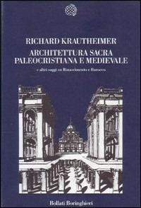 Architettura sacra paleocristiana e medievale e altri saggi su Rinascimento e barocco - Richard Krautheimer - Libro Bollati Boringhieri 1993, Nuova cultura | Libraccio.it