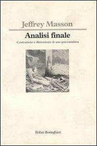 Analisi finale. Costruzione e distruzione di uno psicoanalista - Jeffrey Moussaieff Masson - Libro Bollati Boringhieri 1993, Saggi. Psicologia | Libraccio.it