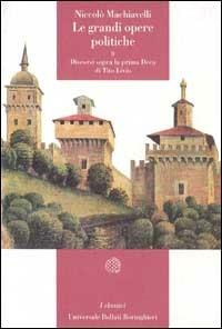 Le grandi opere politiche. Vol. 2: Discorsi sopra la prima deca di Tito Livio. - Niccolò Machiavelli - Libro Bollati Boringhieri 1993, Universale Bollati Boringhieri. Classici | Libraccio.it