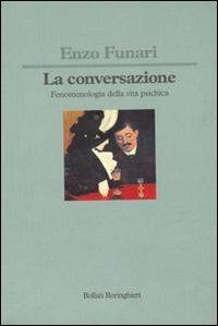 La conversazione. Fenomenologia della vita psichica - Enzo Funari - Libro Bollati Boringhieri 1993, Saggi. Psicologia | Libraccio.it