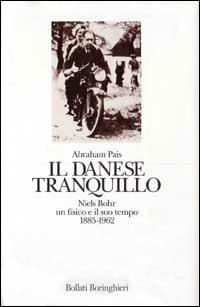 Il danese tranquillo. Niels Bohr: un fisico e il suo tempo (1885-1962) - Abraham Pais - Libro Bollati Boringhieri 1993, Le vite | Libraccio.it