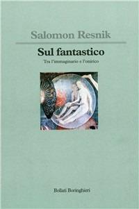 Sul fantastico. Tra l'immaginario e l'onirico - Salomon Resnik - Libro Bollati Boringhieri 1993, Saggi. Psicologia | Libraccio.it
