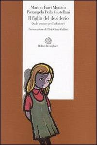 Il figlio del desiderio. Quale genitore per l'adozione? - Marina Farri Monaco, Pierangela Peila Castellani - Libro Bollati Boringhieri 1994, Esperienza psicologica | Libraccio.it