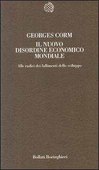 Il nuovo disordine economico mondiale alle radici dei fallimenti dello sviluppo - Georges Corm - Libro Bollati Boringhieri 1994, Temi | Libraccio.it