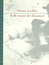 Sulle tracce dei dinosauri - Martin Lockley - Libro Bollati Boringhieri 1994, Saggi. Scienze | Libraccio.it
