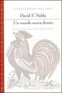 Un mondo senza donne e la scienza occidentale - David F. Noble - Libro Bollati Boringhieri 1994, Saggi.Storia, filosofia e scienze sociali | Libraccio.it