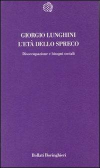 L' età dello spreco. Disoccupazione e bisogni sociali - Giorgio Lunghini - Libro Bollati Boringhieri 1995, Temi | Libraccio.it