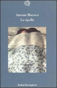 La cipolla - Antonio Moresco - Libro Bollati Boringhieri 1995, Variantine | Libraccio.it