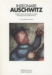 Insegnare Auschwitz. Questioni etiche, storiografiche, educative della deportazione e dello sterminio