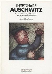Insegnare Auschwitz. Questioni etiche, storiografiche, educative della deportazione e dello sterminio  - Libro Bollati Boringhieri 1995, Irrsae Piemonte | Libraccio.it