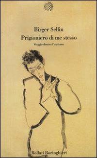 Prigioniero di me stesso. Viaggio dentro l'autismo - Birger Sellin - Libro Bollati Boringhieri 1995, Varianti | Libraccio.it