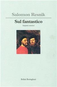 Sul fantastico. Impatti estetici - Salomon Resnik - Libro Bollati Boringhieri 1996, Saggi. Psicologia | Libraccio.it