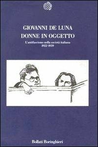 Donne in oggetto. L'antifascismo nella società italiana (1922-1939) - Giovanni De Luna - Libro Bollati Boringhieri 1995, Nuova cultura | Libraccio.it